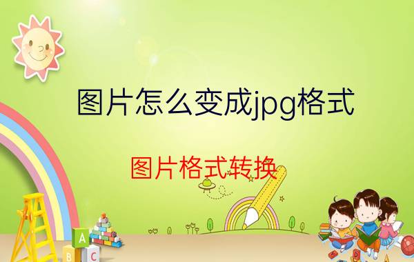 图片怎么变成jpg格式 图片格式转换